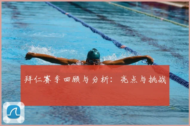 拜仁赛季回顾与分析：亮点与挑战