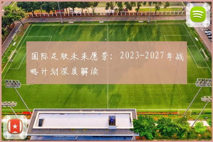 国际足联未来愿景:2023-2027年战略计划深度解读