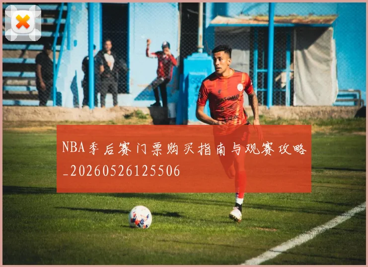 NBA季后赛门票购买指南与观赛攻略_20260526125506